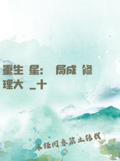 重生劉星：開局成為修理大師