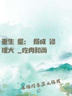 重生劉星：開局成為修理大師