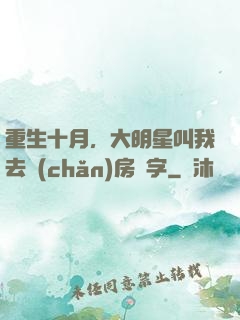 重生十月，大明星叫我去產(chǎn)房簽字