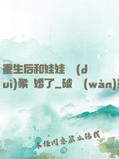重生后和娃娃親對(duì)象閃婚了