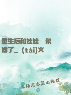 重生后和娃娃親對象閃婚了