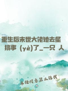 重生后末世大佬她去星際搞事業(yè)了