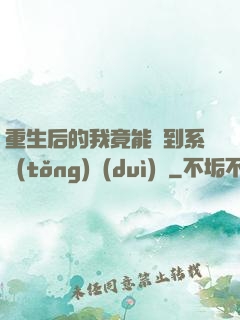 重生后的我竟能聽到系統(tǒng)對(duì)話