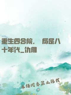 重生四合院，開局是八十年代