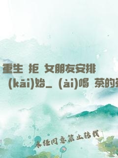 重生從拒絕女朋友安排開(kāi)始