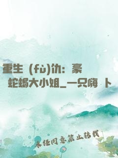 重生復(fù)仇：豪門蛇蝎大小姐