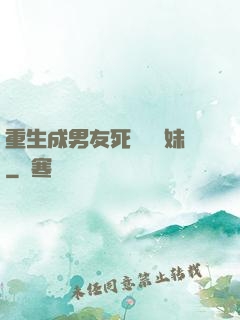 重生成男友死對頭親妹
