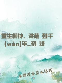 重生柳神，洪荒簽到千萬(wàn)年