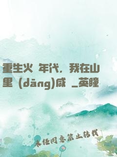 重生火紅年代，我在山里當(dāng)咸魚