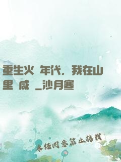 重生火紅年代，我在山里當咸魚