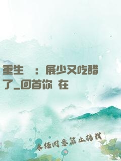 重生試愛：展少又吃醋了