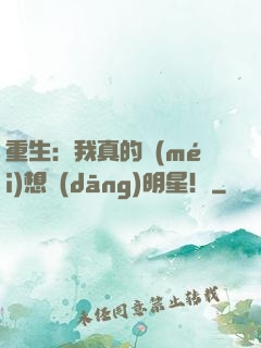 重生：我真的沒(méi)想當(dāng)明星！