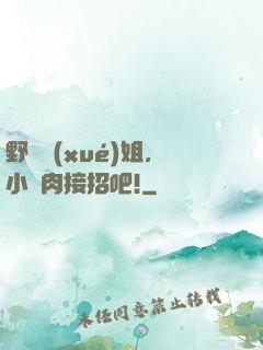 野蠻學(xué)姐，小鮮肉接招吧!