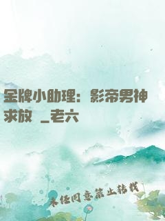 金牌小助理：影帝男神求放過