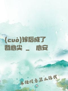 錯(cuò)嫁后成了總裁心尖寵