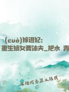錯(cuò)嫁逃妃：重生嫡女要休夫