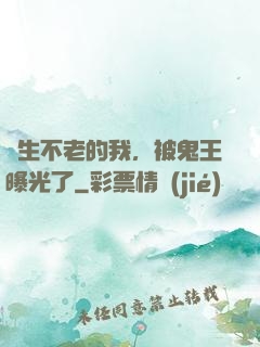 長生不老的我，被鬼王曝光了