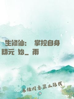 長生修仙：從掌控自身精元開始