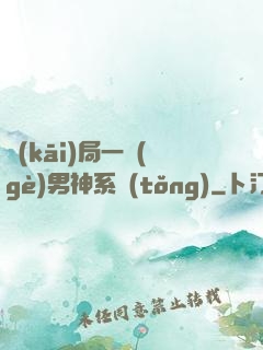 開(kāi)局一個(gè)男神系統(tǒng)