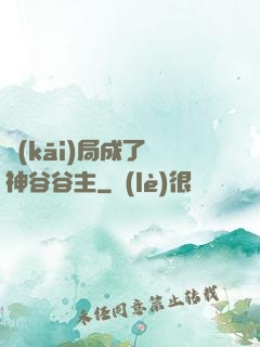 開(kāi)局成了藥神谷谷主