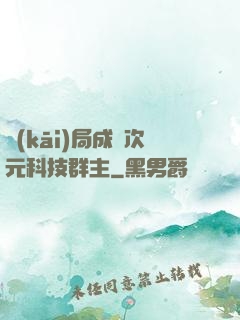 開(kāi)局成為次元科技群主