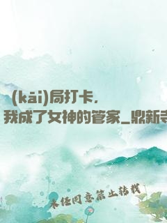 開(kāi)局打卡，我成了女神的管家