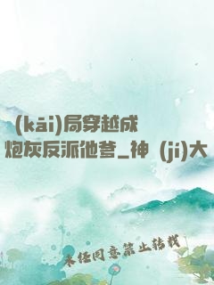 開(kāi)局穿越成炮灰反派他爹