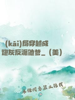 開(kāi)局穿越成炮灰反派他爹