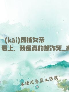 開(kāi)局被女帝看上，我是真的想作死