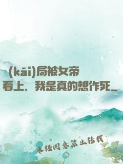 開(kāi)局被女帝看上，我是真的想作死