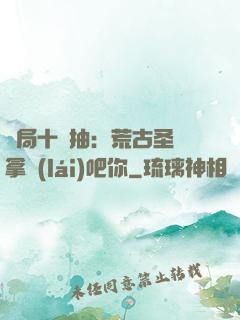 開局十連抽：荒古圣體拿來(lái)吧你