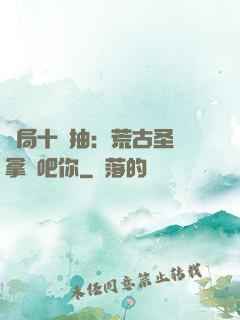 開局十連抽：荒古圣體拿來吧你