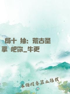 開局十連抽：荒古圣體拿來吧你