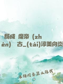 開局成為魔帝鎮(zhèn)壓萬古