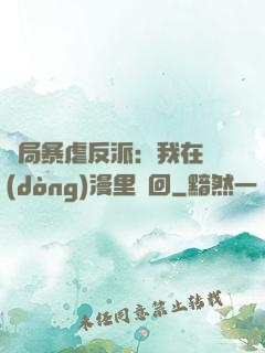 開局暴虐反派：我在動(dòng)漫里輪回