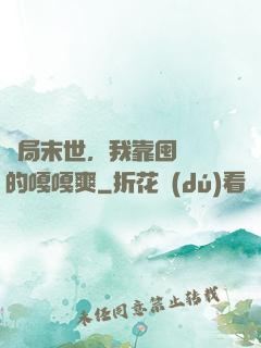 開局末世，我靠囤貨過的嘎嘎爽