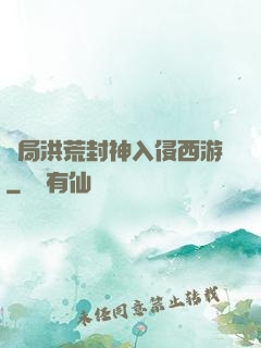 開局洪荒封神入侵西游