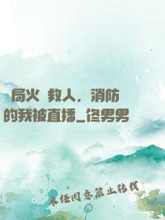 開局火場救人，消防員的我被直播