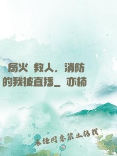 開局火場救人，消防員的我被直播