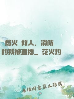 開局火場救人，消防員的我被直播