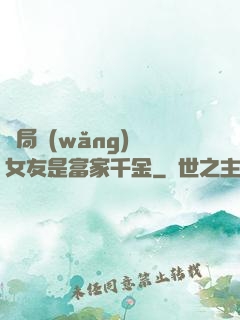 開局網(wǎng)戀女友是富家千金