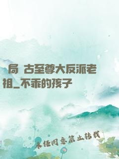 開局萬古至尊大反派老祖