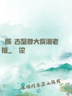 開局萬古至尊大反派老祖