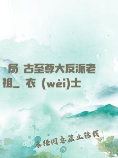 開局萬古至尊大反派老祖