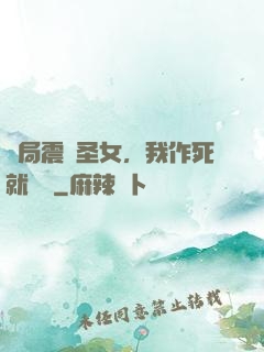開局震驚圣女，我作死就無敵