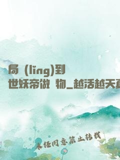 開局領(lǐng)到滅世妖帝做寵物