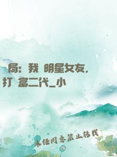 開局：我為明星女友，打臉富二代