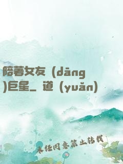 陪著女友當(dāng)巨星