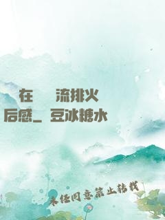 雙兒在軍營輪流排火觀后感
