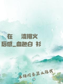 雙兒在軍營輪流排火觀后感